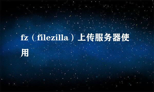 fz（filezilla）上传服务器使用