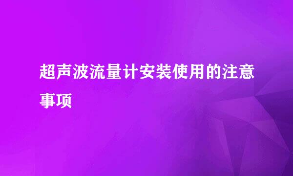 超声波流量计安装使用的注意事项