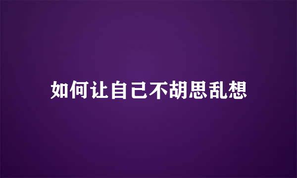 如何让自己不胡思乱想