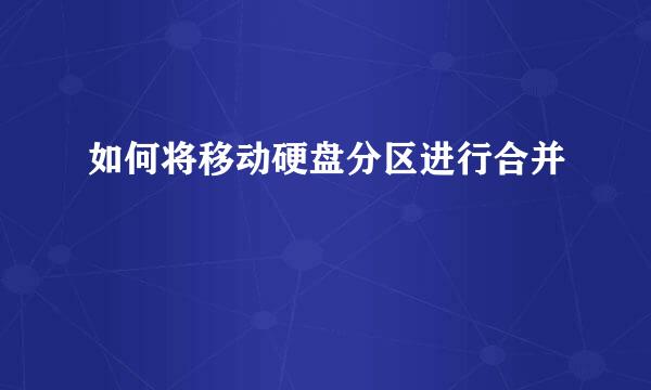 如何将移动硬盘分区进行合并