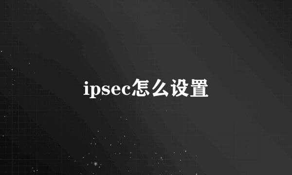 ipsec怎么设置