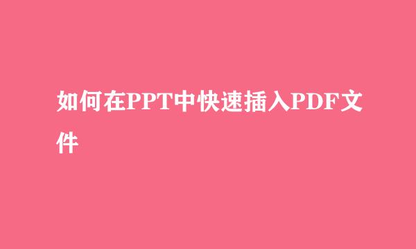 如何在PPT中快速插入PDF文件