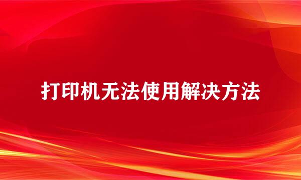 打印机无法使用解决方法