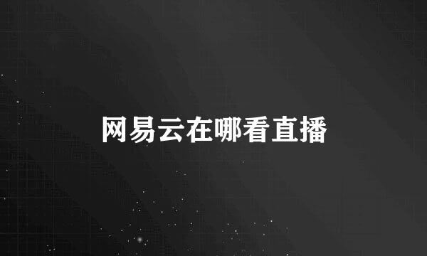 网易云在哪看直播