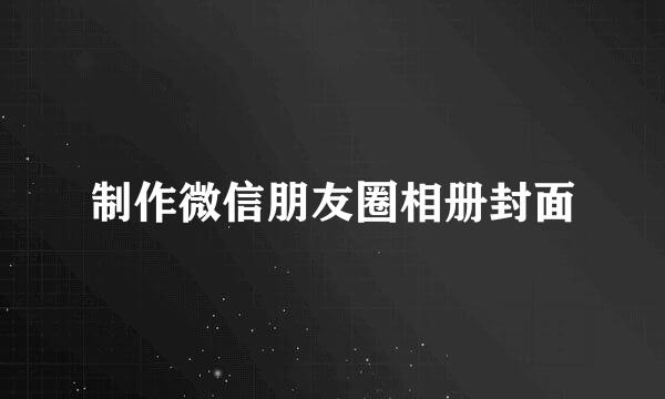 制作微信朋友圈相册封面