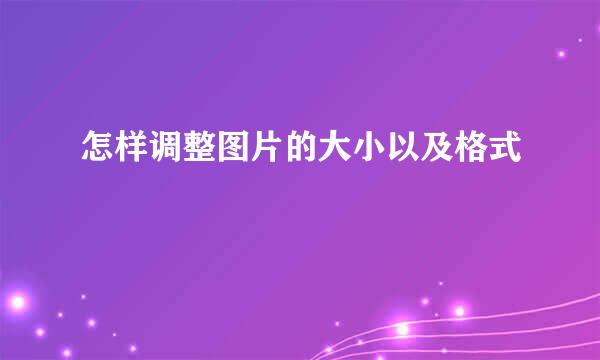 怎样调整图片的大小以及格式