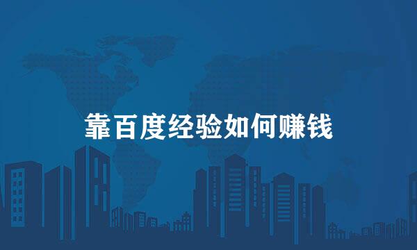 靠百度经验如何赚钱
