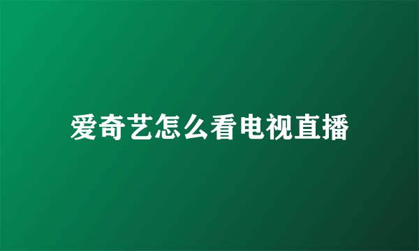 爱奇艺怎么看电视直播