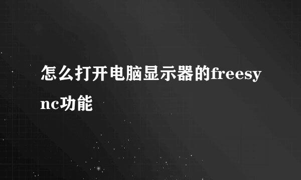 怎么打开电脑显示器的freesync功能