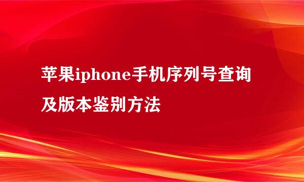 苹果iphone手机序列号查询及版本鉴别方法