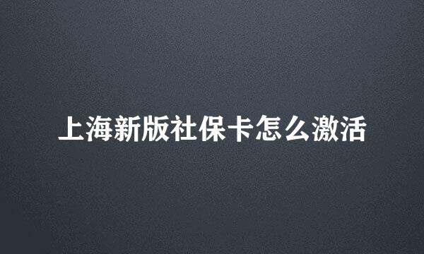 上海新版社保卡怎么激活