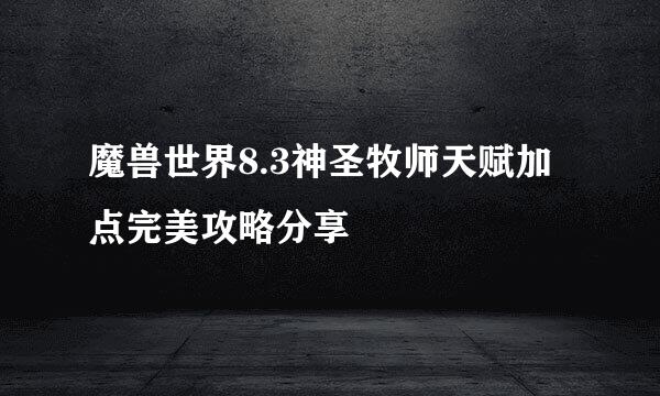 魔兽世界8.3神圣牧师天赋加点完美攻略分享