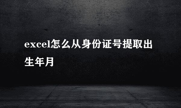 excel怎么从身份证号提取出生年月
