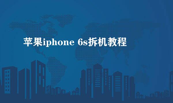 苹果iphone 6s拆机教程
