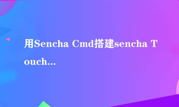 用Sencha Cmd搭建sencha Touch2.x环境创建项目