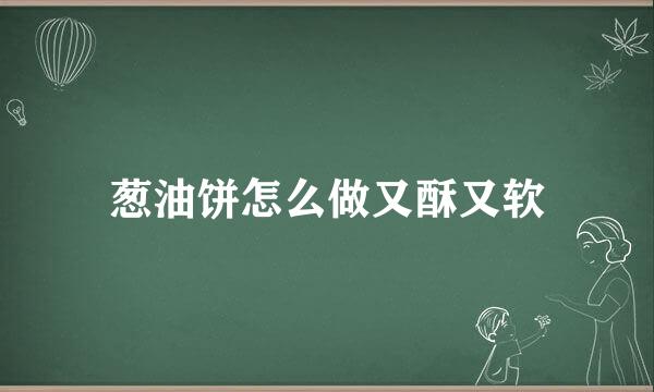葱油饼怎么做又酥又软