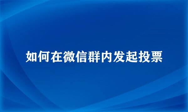 如何在微信群内发起投票