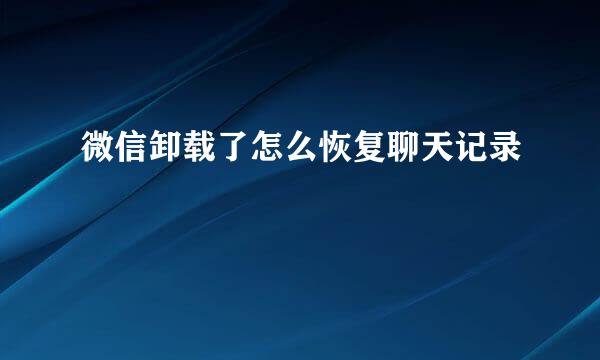 微信卸载了怎么恢复聊天记录