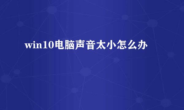 win10电脑声音太小怎么办