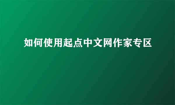 如何使用起点中文网作家专区