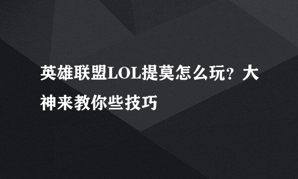 英雄联盟LOL提莫怎么玩？大神来教你些技巧