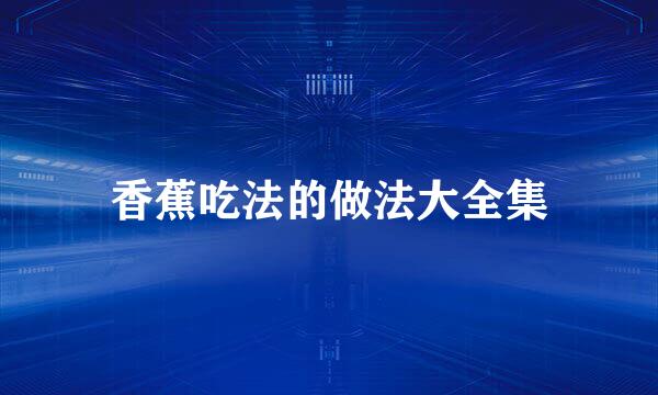 香蕉吃法的做法大全集