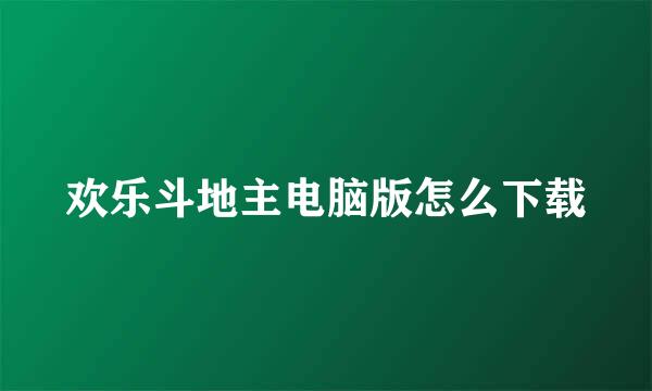 欢乐斗地主电脑版怎么下载