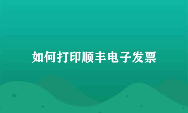 如何打印顺丰电子发票