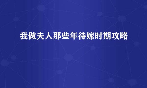 我做夫人那些年待嫁时期攻略