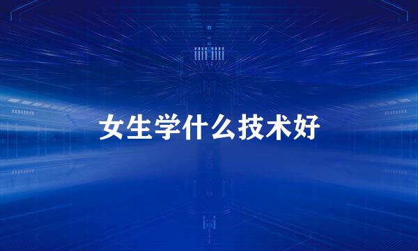 女生学什么技术好