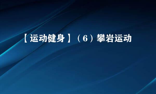 【运动健身】（6）攀岩运动