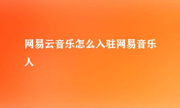 网易云音乐怎么入驻网易音乐人