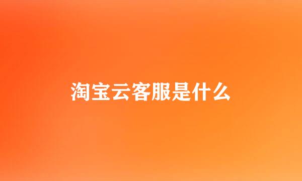 淘宝云客服是什么