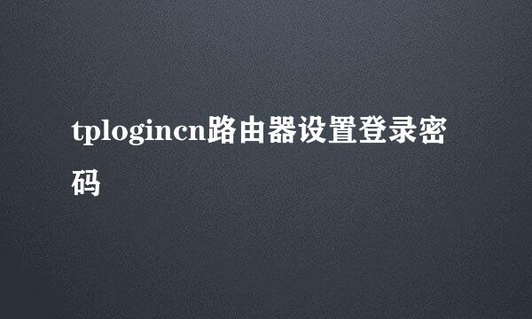 tplogincn路由器设置登录密码