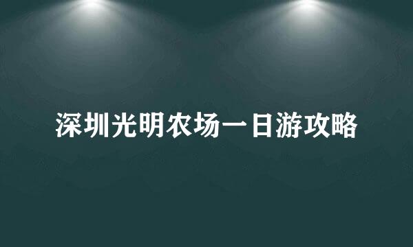 深圳光明农场一日游攻略