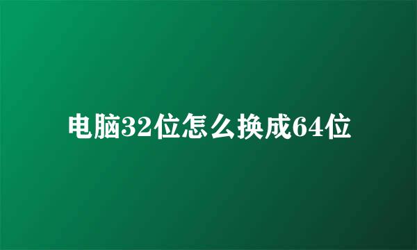 电脑32位怎么换成64位