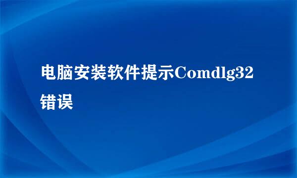 电脑安装软件提示Comdlg32错误