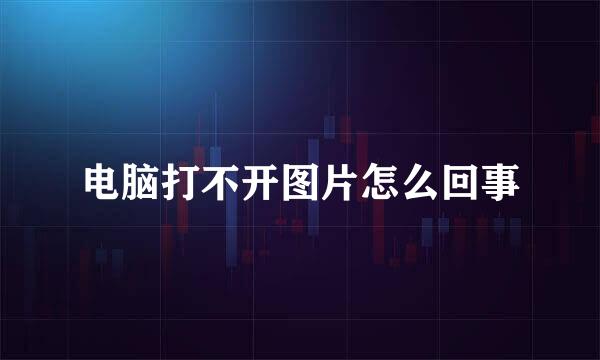 电脑打不开图片怎么回事