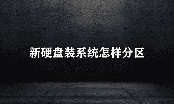 新硬盘装系统怎样分区
