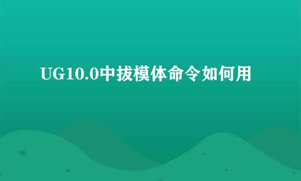 UG10.0中拔模体命令如何用