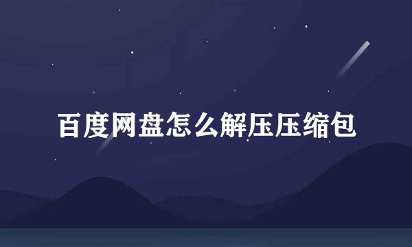 百度网盘怎么解压压缩包