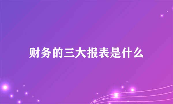 财务的三大报表是什么