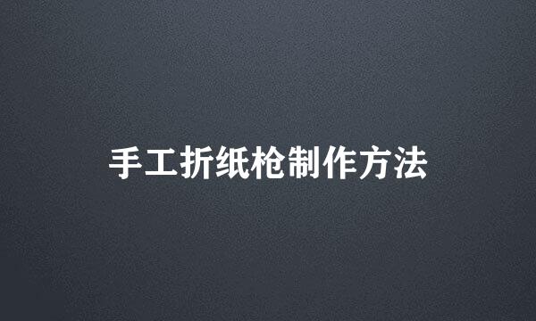 手工折纸枪制作方法