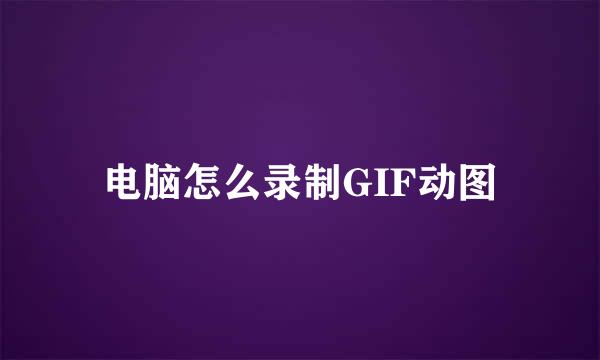电脑怎么录制GIF动图