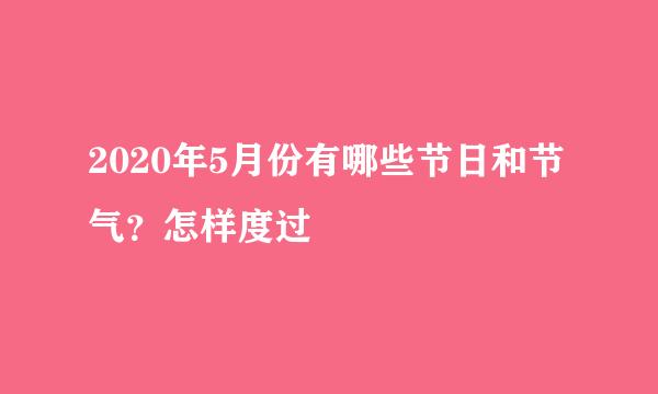 2020年5月份有哪些节日和节气？怎样度过