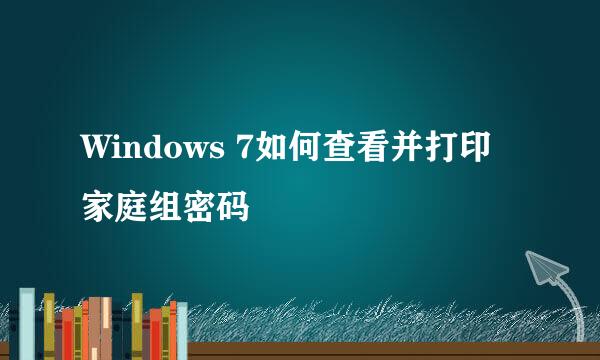 Windows 7如何查看并打印家庭组密码