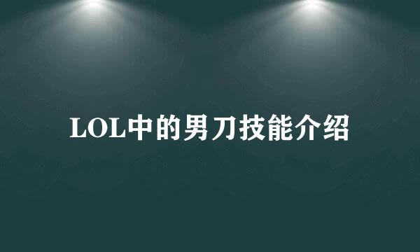 LOL中的男刀技能介绍