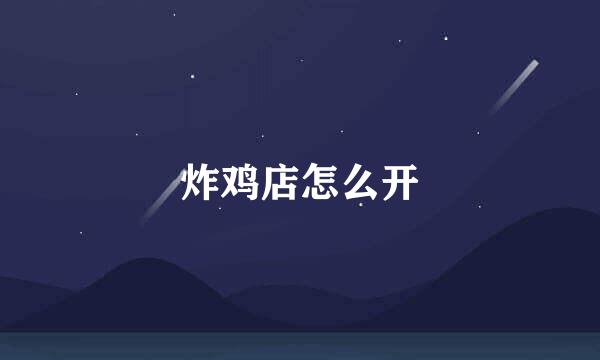 炸鸡店怎么开