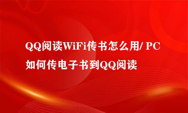 QQ阅读WiFi传书怎么用/ PC如何传电子书到QQ阅读