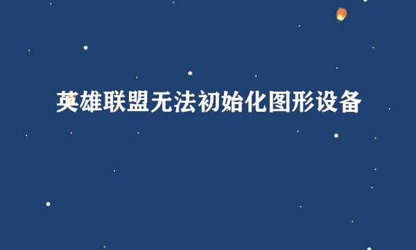 英雄联盟无法初始化图形设备